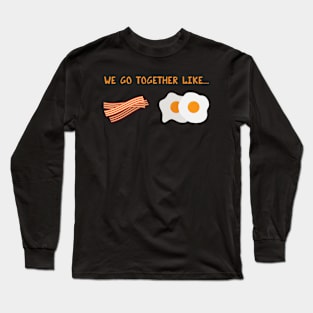 We Go Together Like Bacon & Eggs - Breakfast Couple Long Sleeve T-Shirt